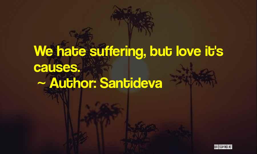 Santideva Quotes: We Hate Suffering, But Love It's Causes.