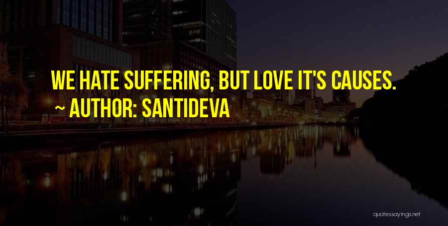 Santideva Quotes: We Hate Suffering, But Love It's Causes.
