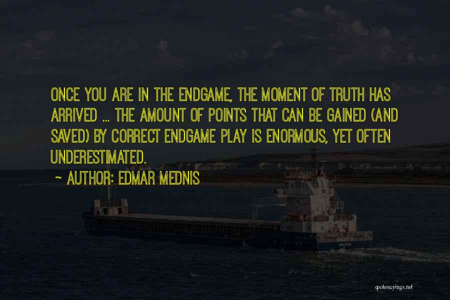 Edmar Mednis Quotes: Once You Are In The Endgame, The Moment Of Truth Has Arrived ... The Amount Of Points That Can Be