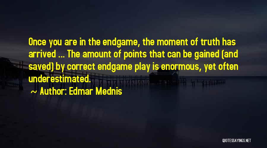 Edmar Mednis Quotes: Once You Are In The Endgame, The Moment Of Truth Has Arrived ... The Amount Of Points That Can Be