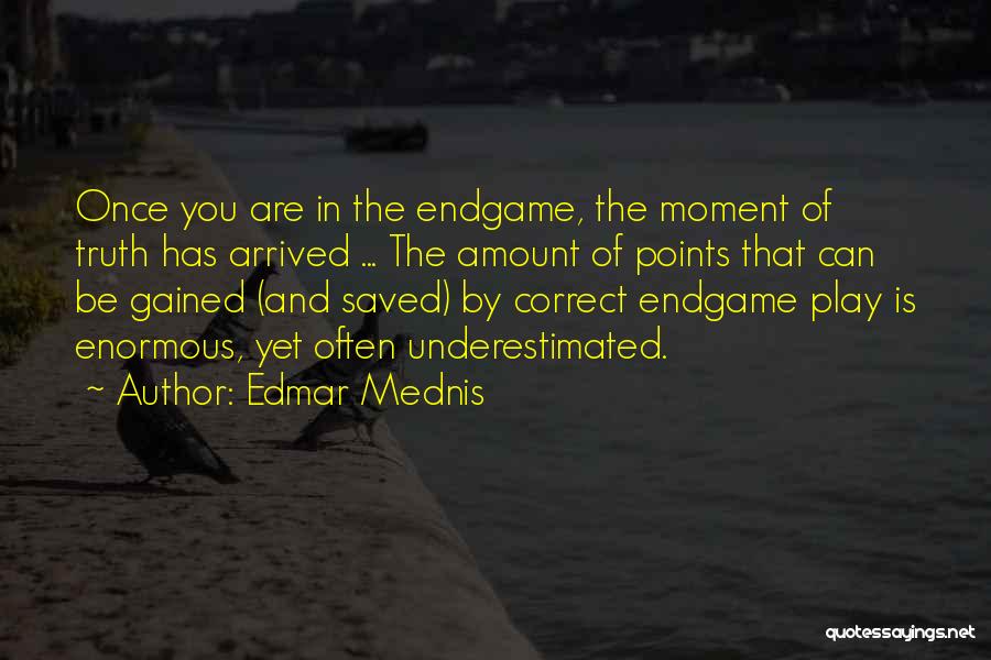 Edmar Mednis Quotes: Once You Are In The Endgame, The Moment Of Truth Has Arrived ... The Amount Of Points That Can Be