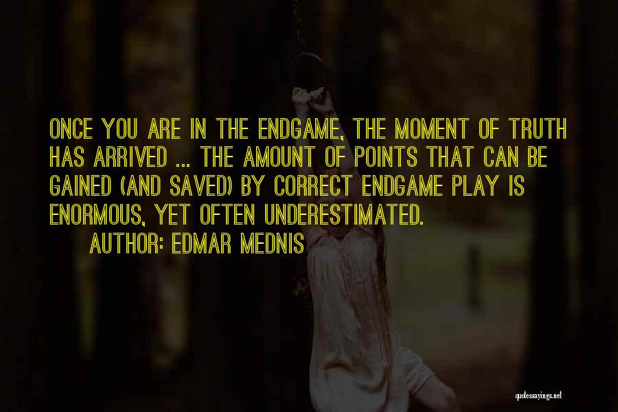 Edmar Mednis Quotes: Once You Are In The Endgame, The Moment Of Truth Has Arrived ... The Amount Of Points That Can Be