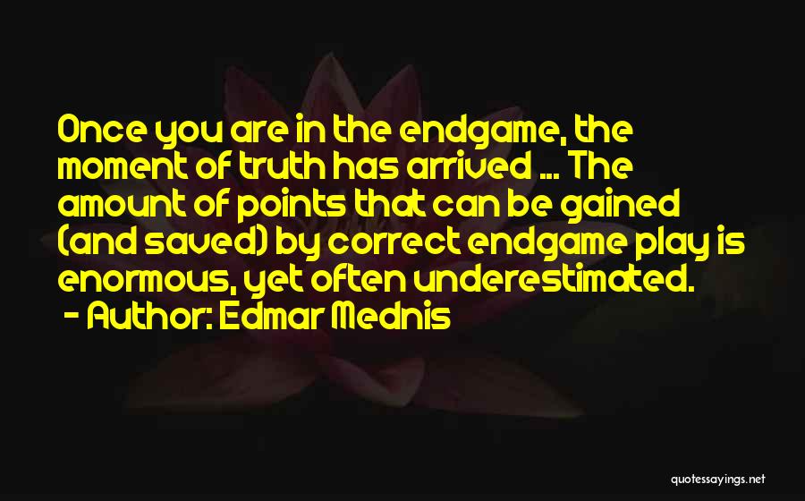 Edmar Mednis Quotes: Once You Are In The Endgame, The Moment Of Truth Has Arrived ... The Amount Of Points That Can Be