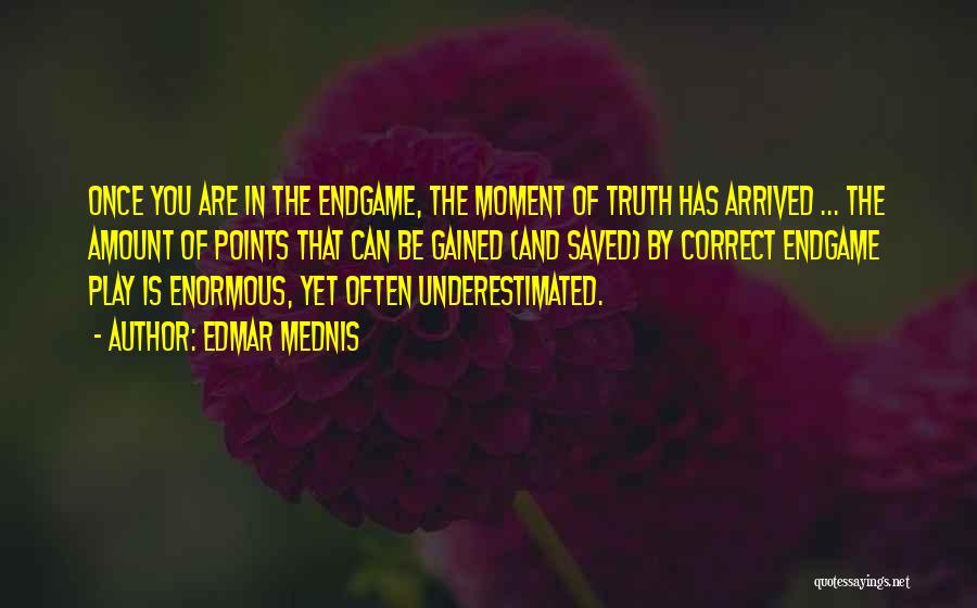 Edmar Mednis Quotes: Once You Are In The Endgame, The Moment Of Truth Has Arrived ... The Amount Of Points That Can Be