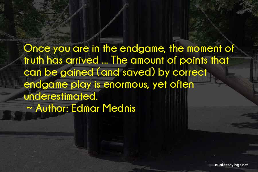 Edmar Mednis Quotes: Once You Are In The Endgame, The Moment Of Truth Has Arrived ... The Amount Of Points That Can Be