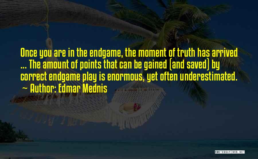 Edmar Mednis Quotes: Once You Are In The Endgame, The Moment Of Truth Has Arrived ... The Amount Of Points That Can Be