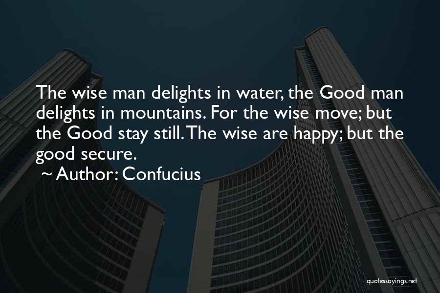 Confucius Quotes: The Wise Man Delights In Water, The Good Man Delights In Mountains. For The Wise Move; But The Good Stay