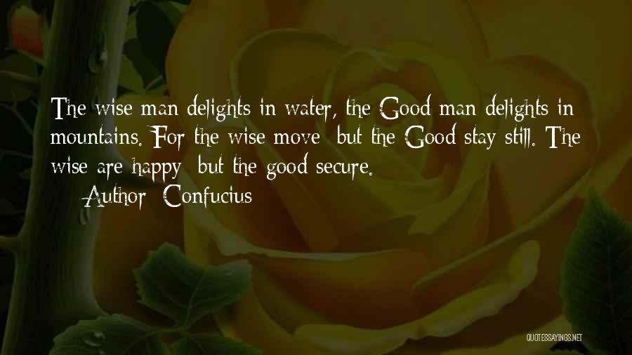 Confucius Quotes: The Wise Man Delights In Water, The Good Man Delights In Mountains. For The Wise Move; But The Good Stay
