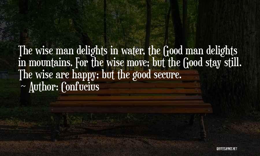 Confucius Quotes: The Wise Man Delights In Water, The Good Man Delights In Mountains. For The Wise Move; But The Good Stay