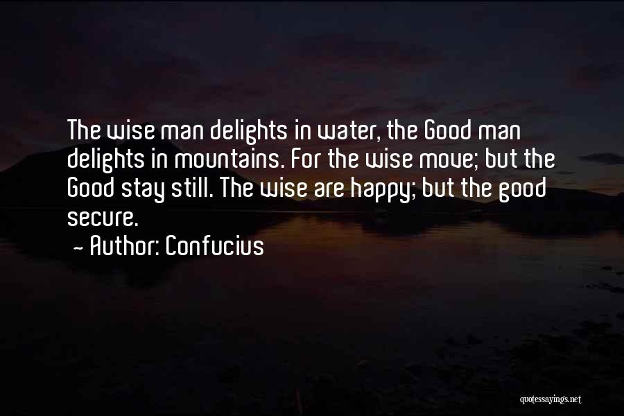 Confucius Quotes: The Wise Man Delights In Water, The Good Man Delights In Mountains. For The Wise Move; But The Good Stay