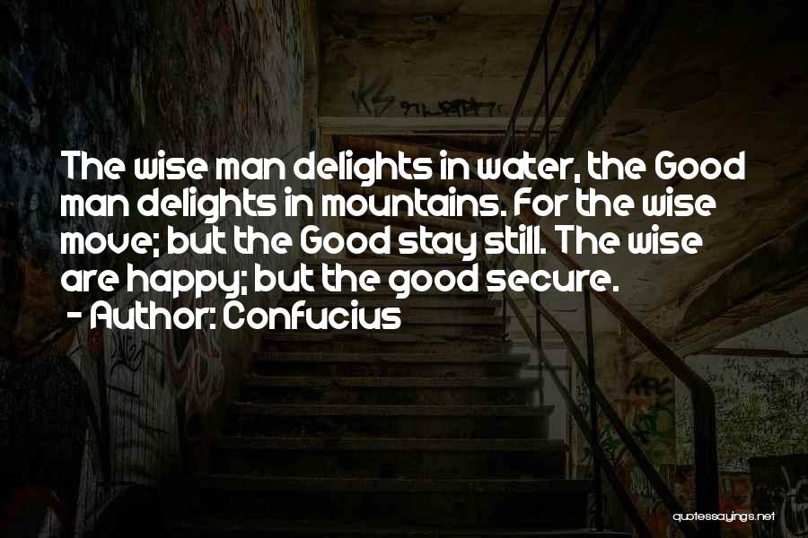 Confucius Quotes: The Wise Man Delights In Water, The Good Man Delights In Mountains. For The Wise Move; But The Good Stay