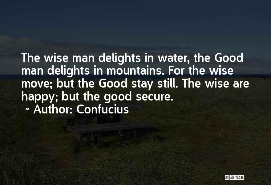 Confucius Quotes: The Wise Man Delights In Water, The Good Man Delights In Mountains. For The Wise Move; But The Good Stay