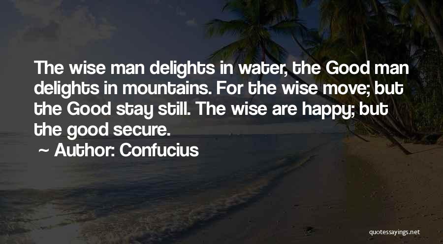 Confucius Quotes: The Wise Man Delights In Water, The Good Man Delights In Mountains. For The Wise Move; But The Good Stay