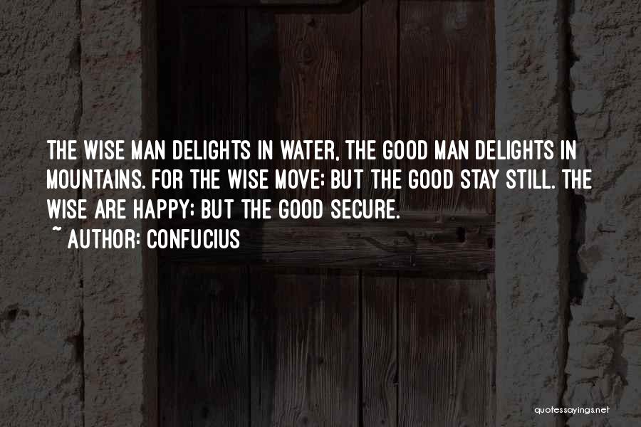 Confucius Quotes: The Wise Man Delights In Water, The Good Man Delights In Mountains. For The Wise Move; But The Good Stay