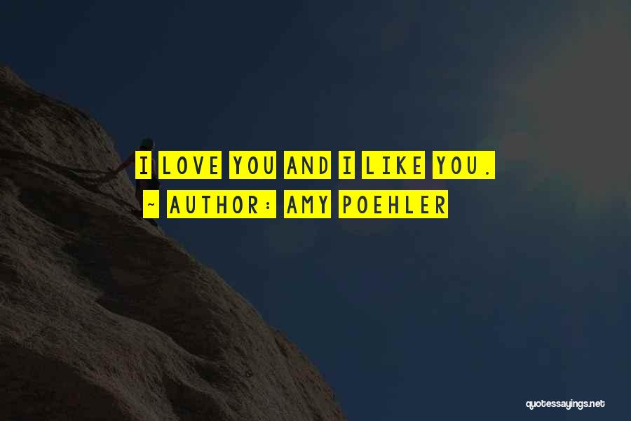 Amy Poehler Quotes: I Love You And I Like You.