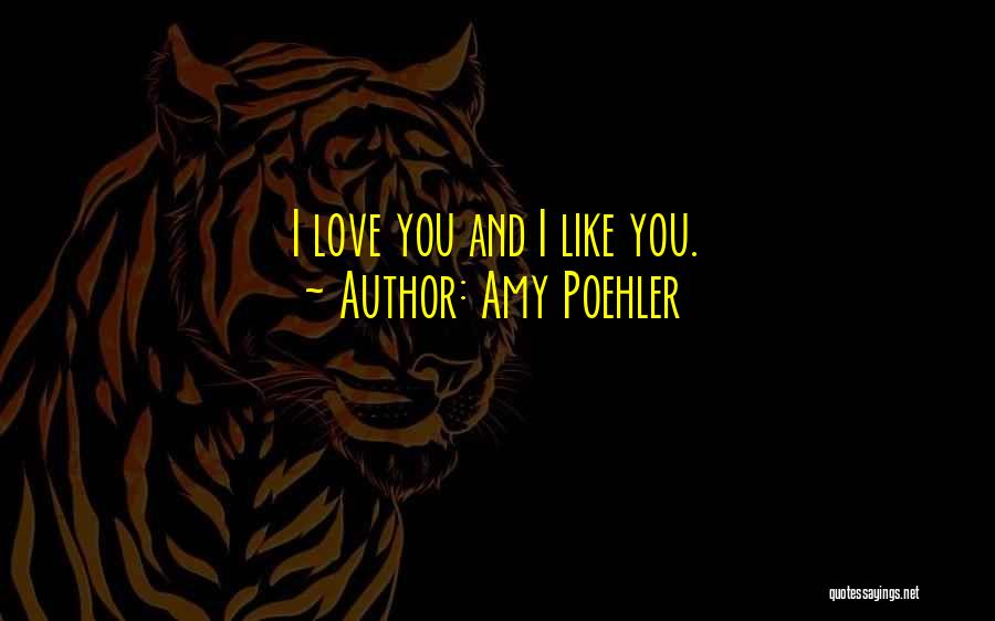 Amy Poehler Quotes: I Love You And I Like You.