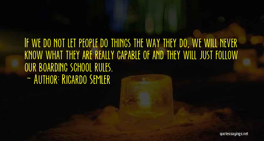 Ricardo Semler Quotes: If We Do Not Let People Do Things The Way They Do, We Will Never Know What They Are Really