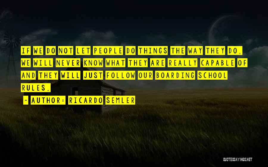 Ricardo Semler Quotes: If We Do Not Let People Do Things The Way They Do, We Will Never Know What They Are Really