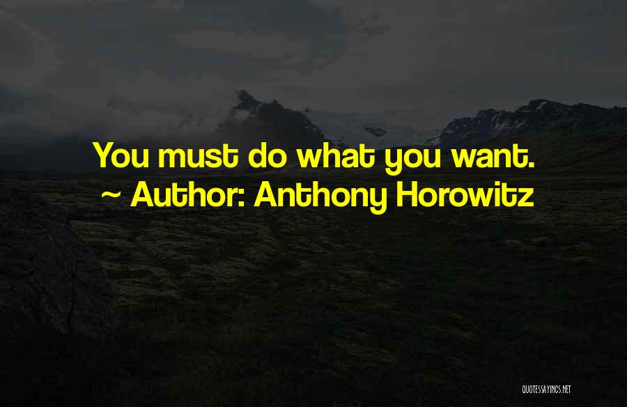Anthony Horowitz Quotes: You Must Do What You Want.