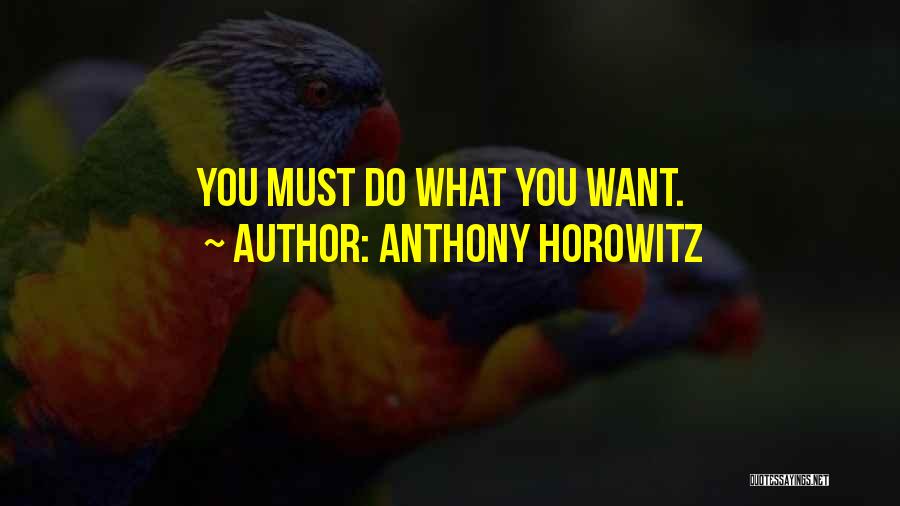 Anthony Horowitz Quotes: You Must Do What You Want.