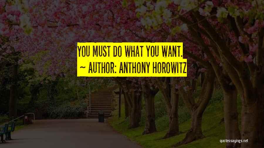 Anthony Horowitz Quotes: You Must Do What You Want.