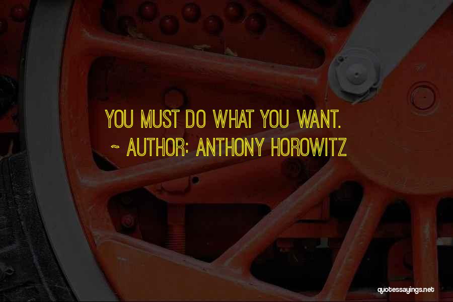 Anthony Horowitz Quotes: You Must Do What You Want.