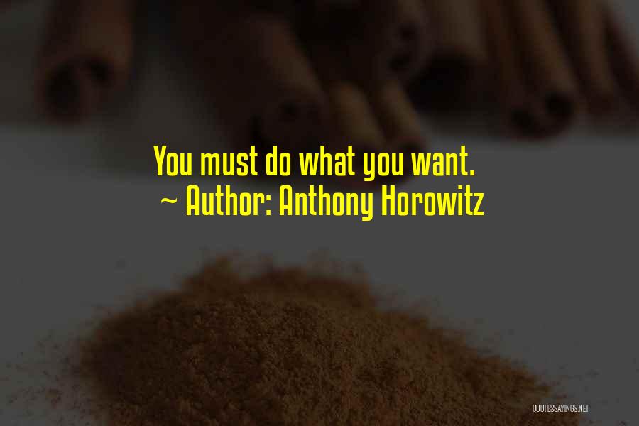 Anthony Horowitz Quotes: You Must Do What You Want.