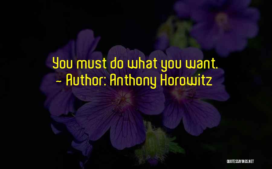 Anthony Horowitz Quotes: You Must Do What You Want.
