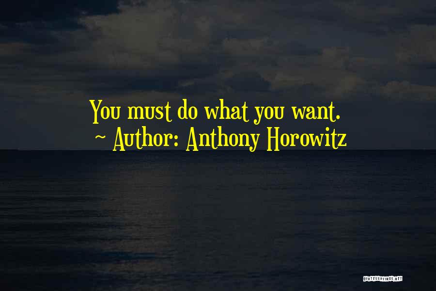 Anthony Horowitz Quotes: You Must Do What You Want.