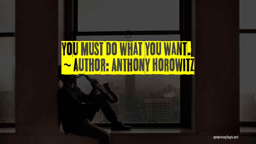 Anthony Horowitz Quotes: You Must Do What You Want.