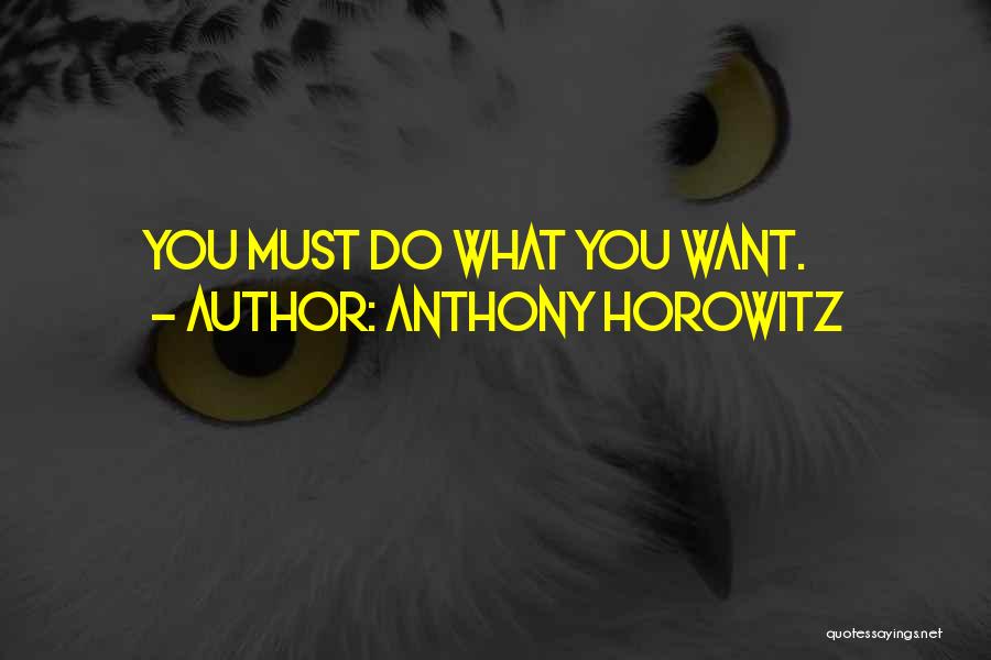 Anthony Horowitz Quotes: You Must Do What You Want.