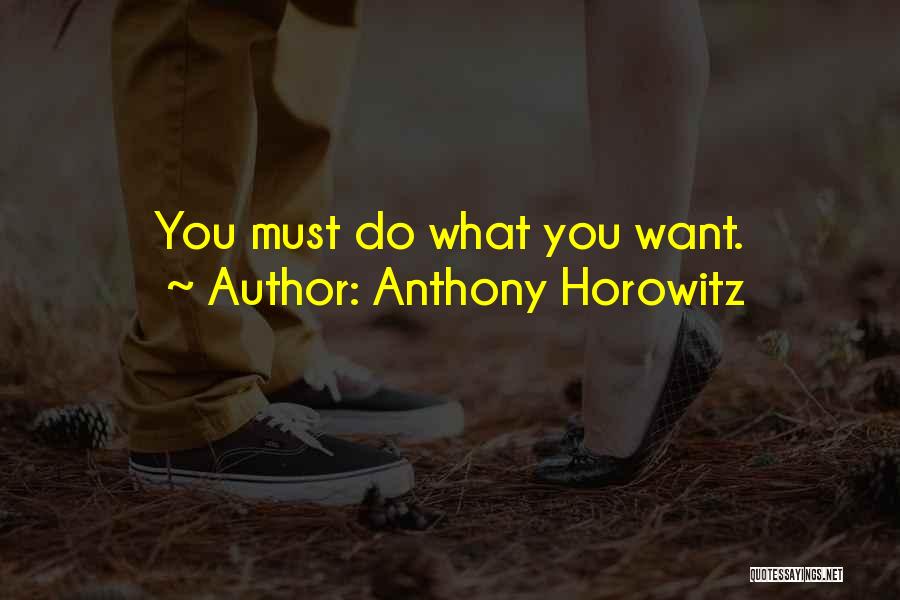 Anthony Horowitz Quotes: You Must Do What You Want.