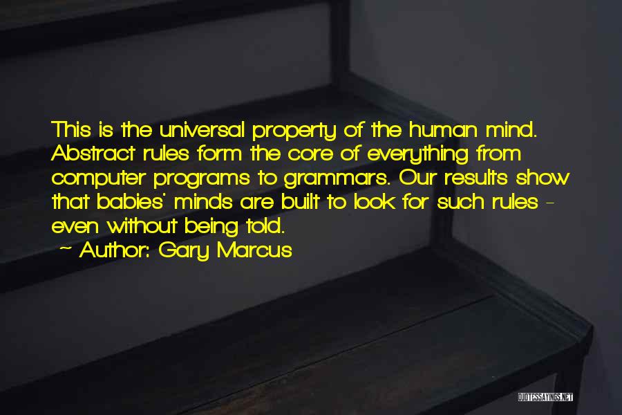 Gary Marcus Quotes: This Is The Universal Property Of The Human Mind. Abstract Rules Form The Core Of Everything From Computer Programs To