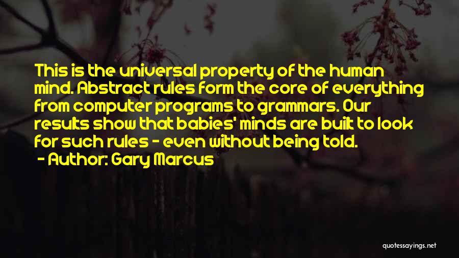 Gary Marcus Quotes: This Is The Universal Property Of The Human Mind. Abstract Rules Form The Core Of Everything From Computer Programs To