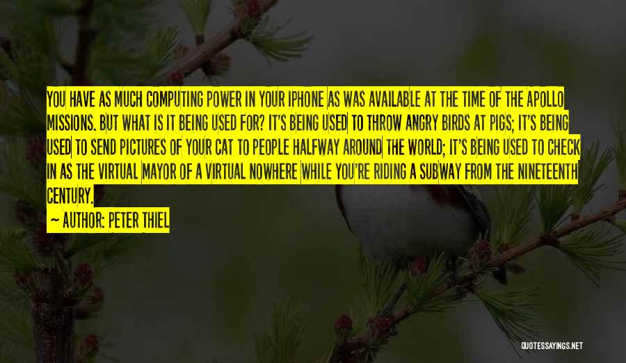 Peter Thiel Quotes: You Have As Much Computing Power In Your Iphone As Was Available At The Time Of The Apollo Missions. But