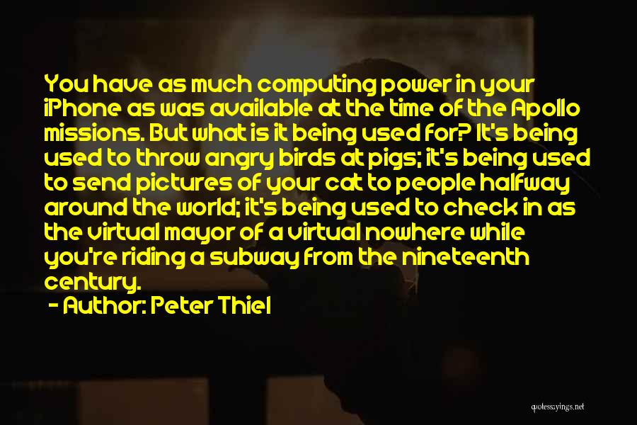 Peter Thiel Quotes: You Have As Much Computing Power In Your Iphone As Was Available At The Time Of The Apollo Missions. But