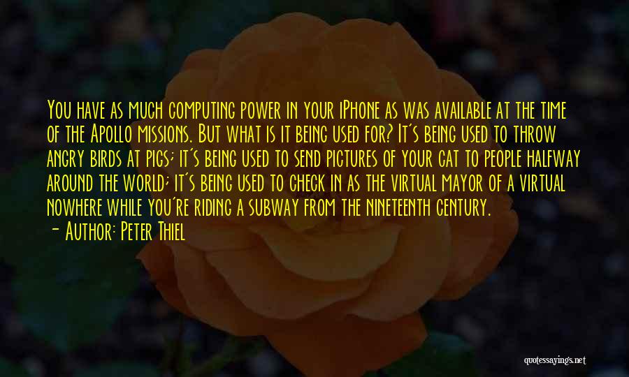 Peter Thiel Quotes: You Have As Much Computing Power In Your Iphone As Was Available At The Time Of The Apollo Missions. But