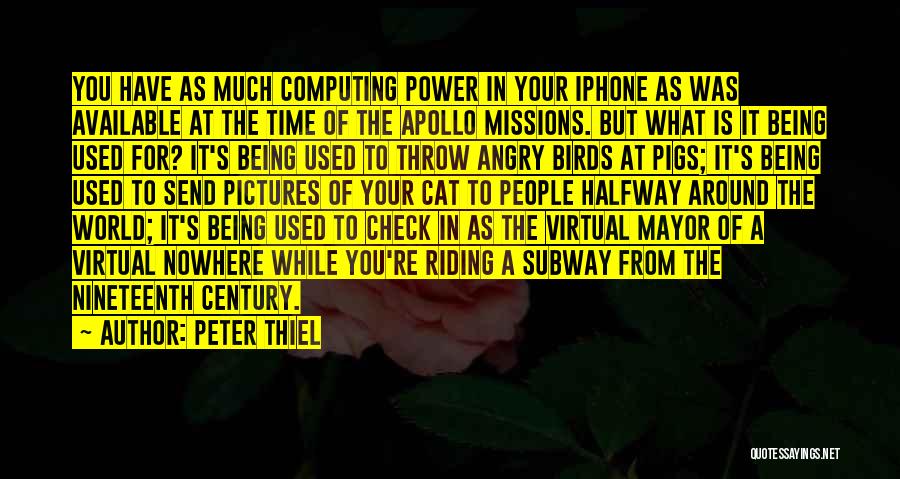 Peter Thiel Quotes: You Have As Much Computing Power In Your Iphone As Was Available At The Time Of The Apollo Missions. But