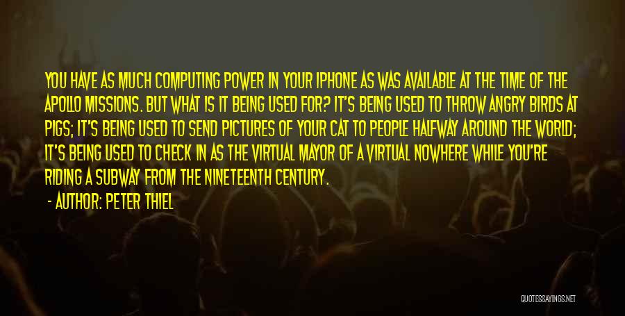 Peter Thiel Quotes: You Have As Much Computing Power In Your Iphone As Was Available At The Time Of The Apollo Missions. But