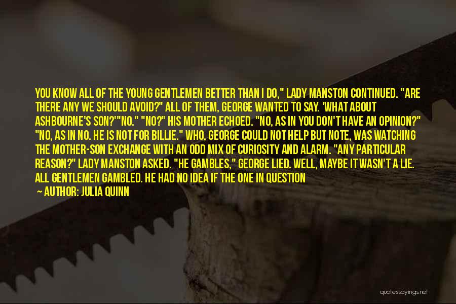 Julia Quinn Quotes: You Know All Of The Young Gentlemen Better Than I Do, Lady Manston Continued. Are There Any We Should Avoid?