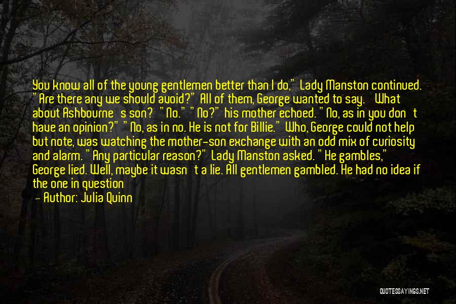 Julia Quinn Quotes: You Know All Of The Young Gentlemen Better Than I Do, Lady Manston Continued. Are There Any We Should Avoid?