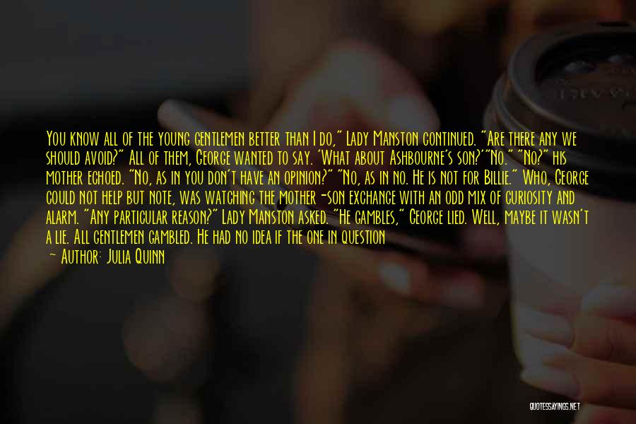 Julia Quinn Quotes: You Know All Of The Young Gentlemen Better Than I Do, Lady Manston Continued. Are There Any We Should Avoid?