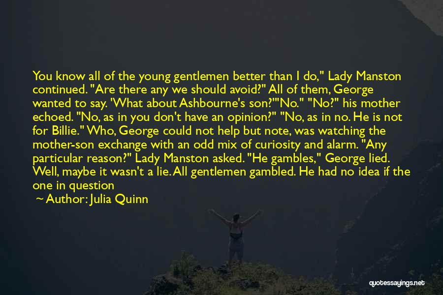 Julia Quinn Quotes: You Know All Of The Young Gentlemen Better Than I Do, Lady Manston Continued. Are There Any We Should Avoid?