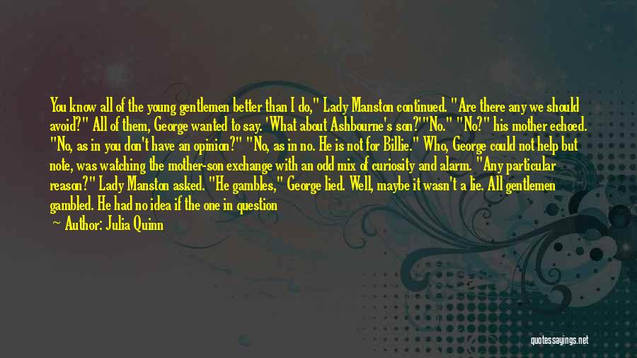 Julia Quinn Quotes: You Know All Of The Young Gentlemen Better Than I Do, Lady Manston Continued. Are There Any We Should Avoid?