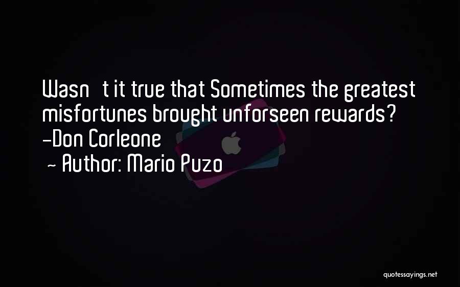 Mario Puzo Quotes: Wasn't It True That Sometimes The Greatest Misfortunes Brought Unforseen Rewards? -don Corleone