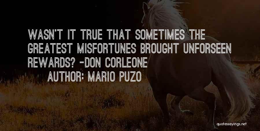 Mario Puzo Quotes: Wasn't It True That Sometimes The Greatest Misfortunes Brought Unforseen Rewards? -don Corleone