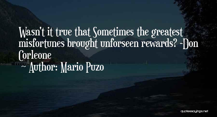 Mario Puzo Quotes: Wasn't It True That Sometimes The Greatest Misfortunes Brought Unforseen Rewards? -don Corleone