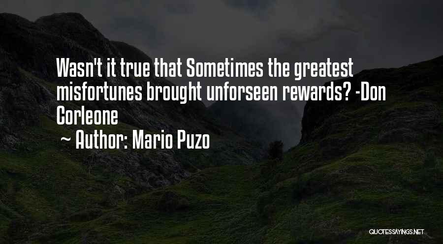 Mario Puzo Quotes: Wasn't It True That Sometimes The Greatest Misfortunes Brought Unforseen Rewards? -don Corleone