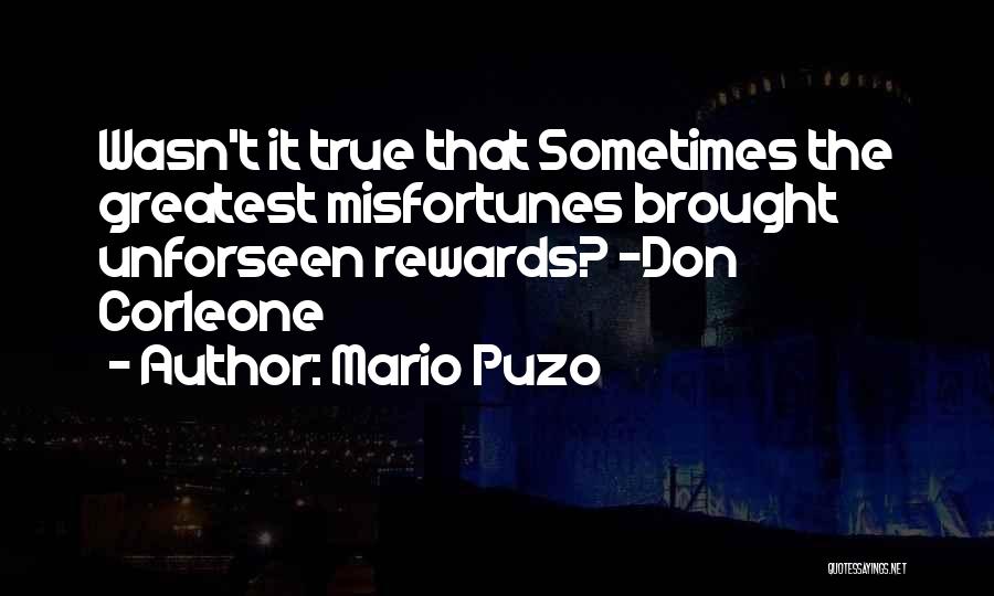 Mario Puzo Quotes: Wasn't It True That Sometimes The Greatest Misfortunes Brought Unforseen Rewards? -don Corleone