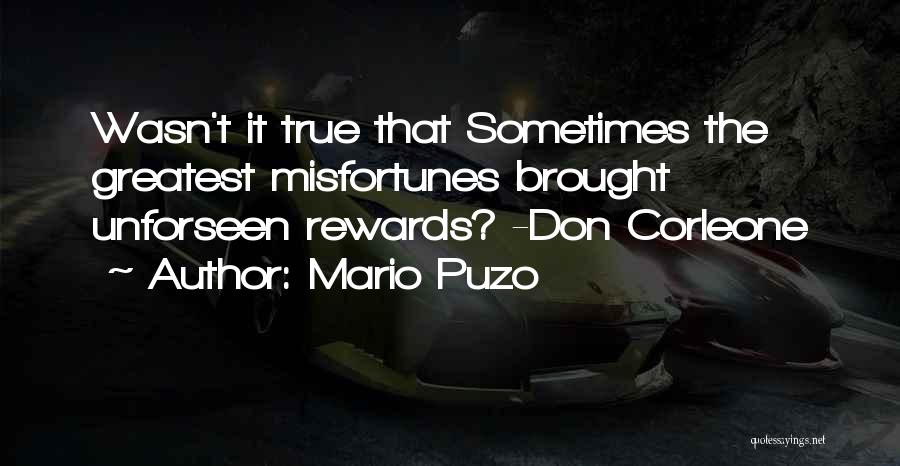 Mario Puzo Quotes: Wasn't It True That Sometimes The Greatest Misfortunes Brought Unforseen Rewards? -don Corleone